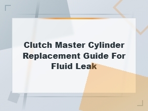 Clutch Master Cylinder Replacement Guide for Fluid Leak